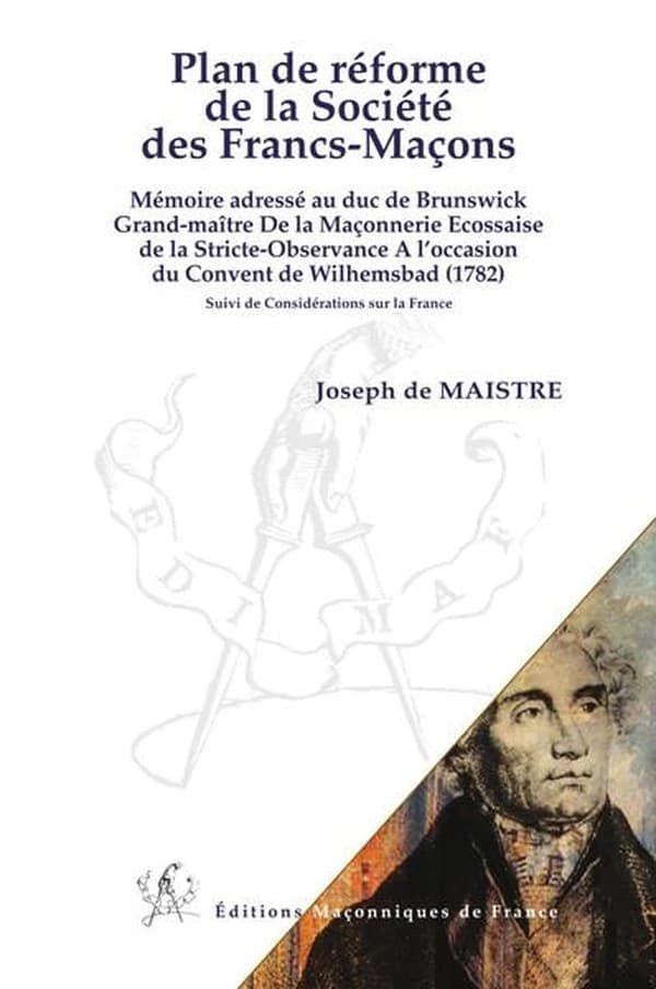 Plan de réforme de la société des francs-maçons : mémoire adressé au duc de Brunswick grand-maître de la maçonnerie écossaise de la Stricte-observance, à l'occasion du convent de Wilhemsbad 1782 : suivi de Considérations sur la France