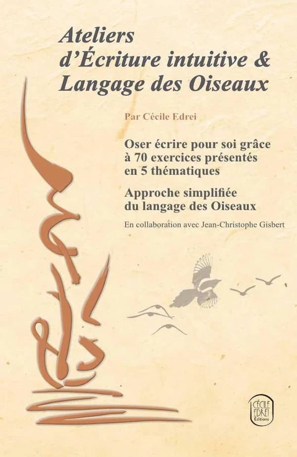 Ateliers d'écriture intuitive & Langage des Oiseaux : Oser écrire pour soi grâce à 70 exercices présentés en 5 thématiques