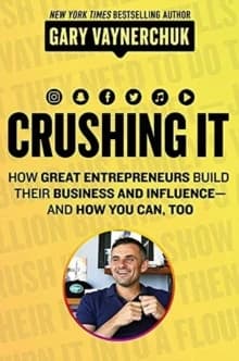 Crushing It! : How Great Entrepreneurs Build Their Business and Influence—and How You Can, Too