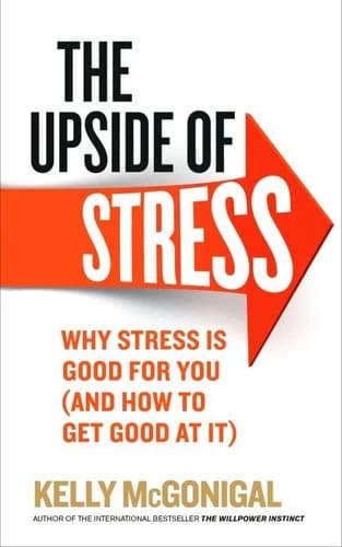 The Upside of Stress  - Why stress is good for you