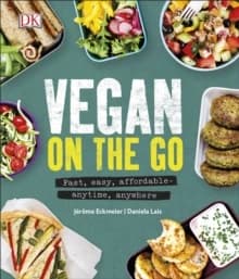 Vegan on the Go : Fast, Easy, Affordable - Anytime, Anywhere