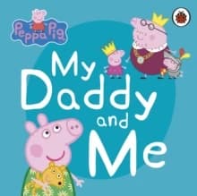 Peppa Pig : My Daddy and Me