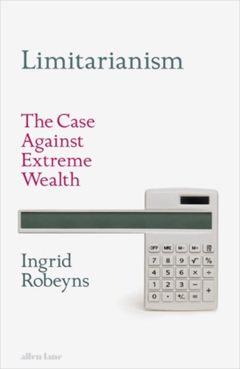 Limitarianism : The Case Against Extreme Wealth