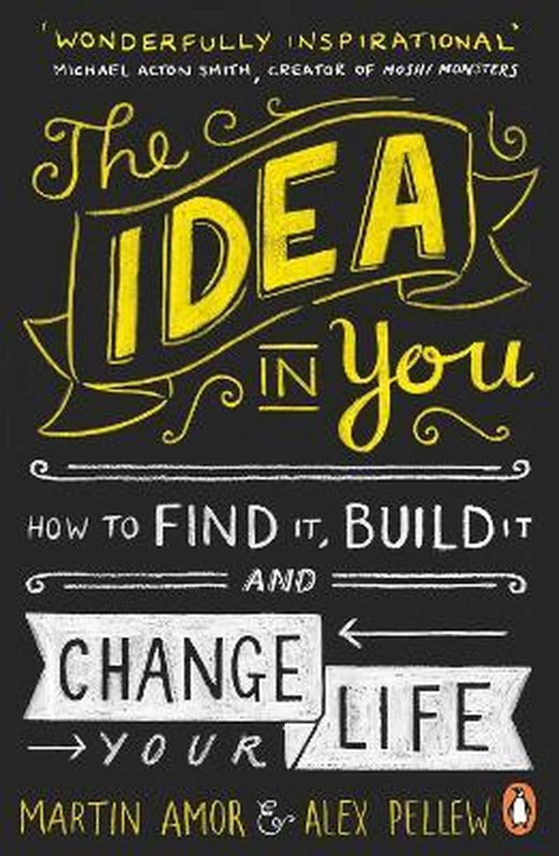 THE IDEA IN YOU: HOW TO FING IT BUILD IT
