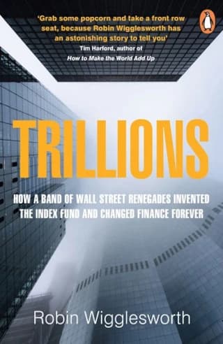 Trillions : How a Band of Wall Street Renegades Invented the Index Fund and Changed Finance Forever