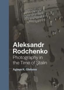 Aleksandr Rodchenko : photography in the time of Stalin