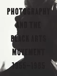 Photography and the Black Arts Movement : 1955-1985