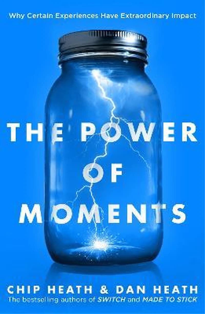 Power of Moments : Why Certain Experiences Have Extraordinary Impact