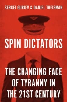 Spin Dictators : The Changing Face of Tyranny in the 21st Century