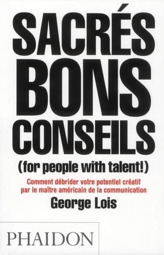Sacrés bons conseils, for people with talent ! : comment débrider votre potentiel créatif par le maître américain de la communication
