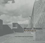 Marcel Breuer, architect : the career and the buildings