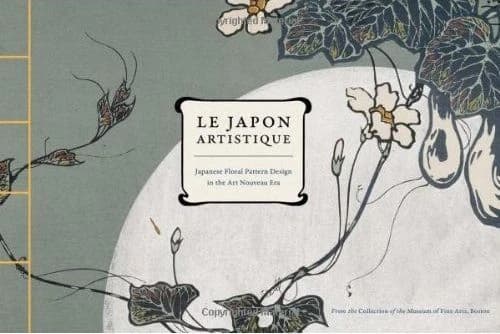 Le Japon artistique : Japanese floral pattern design in the art nouveau era : from the collection of the Museum of Fine Arts, Boston