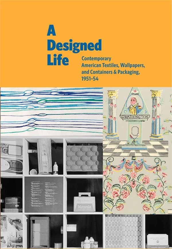 A Designed Life : Contemporary American Textiles, Wallpapers, and Containers & Packaging 1951-54