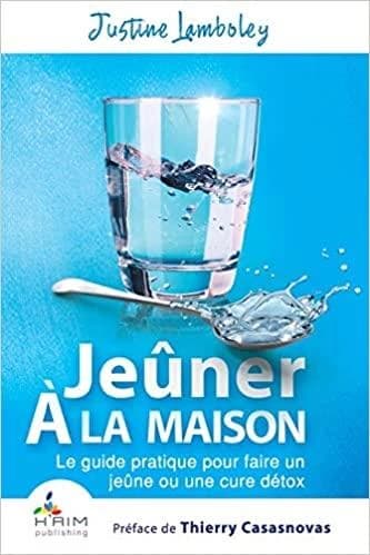 Jeûner à la maison : le guide pratique pour faire un jeûne ou une cure détox