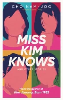 Miss Kim Knows and Other Stories : The Sensational New Work from the Author of Kim Jiyoung, Born 1982