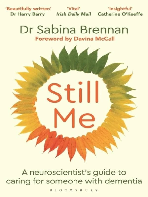Still Me : A neuroscientist's guide to caring for someone with dementia