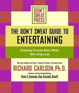 The Don't Sweat guide to entertaining : enjoying friends more while worrying less