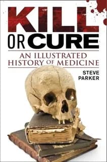 Kill Or Cure : An Illustrated History of Medicine