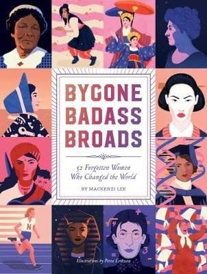 Bygone badass broads : 52 forgotten women who changed the world