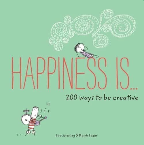 HAPPINESS IS ... 200 WAYS TO BE CREATIVE