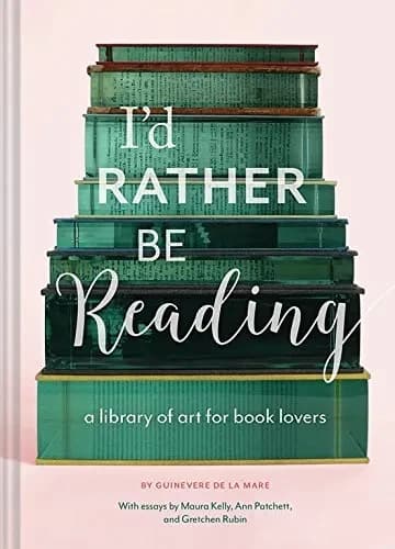 I'd Rather Be Reading : A Library of Art for Book Lovers