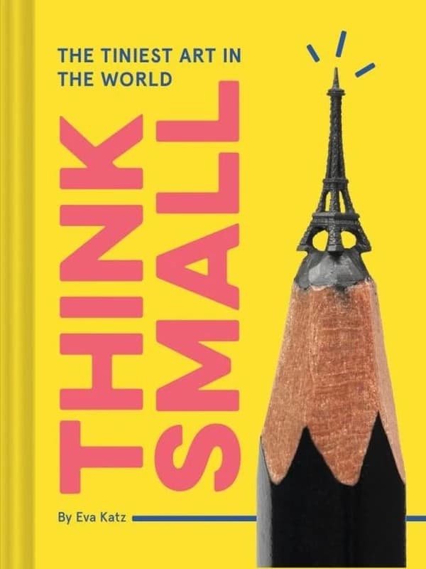 Think Small : The Tiniest Art in the World