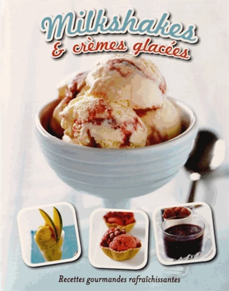 Milkshakes & crèmes glacées  - Recettes gourmandes rafraîchissantes