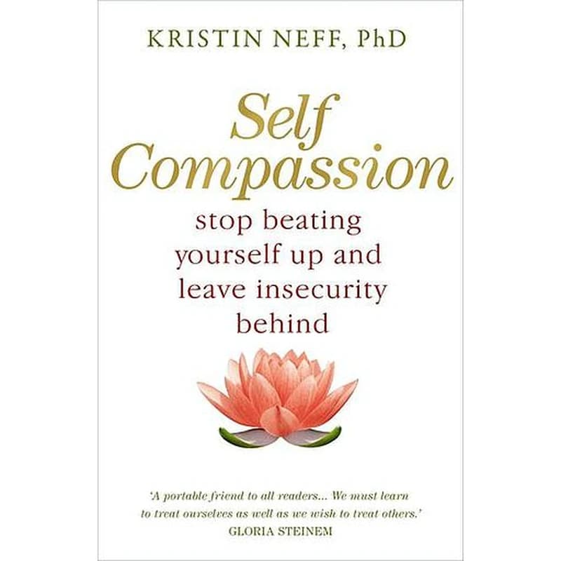 Self Compassion- stop beating yourself up & leave insecurity behind