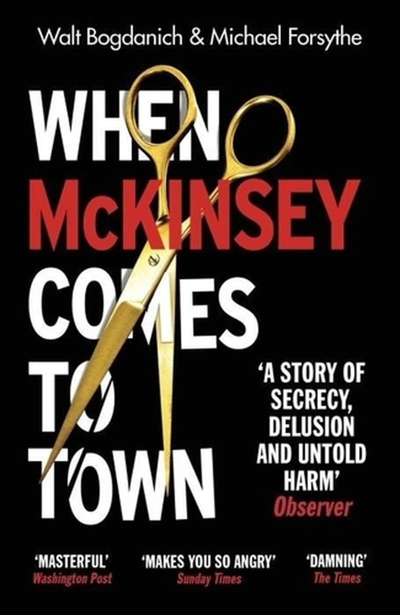 When McKinsey Comes to Town : The Hidden Influence of the World's Most Powerful Consulting Firm
