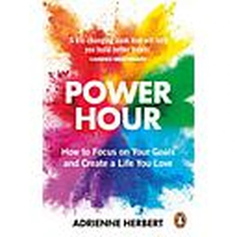 Power Hour : How to Focus on Your Goals and Create a Life You Love