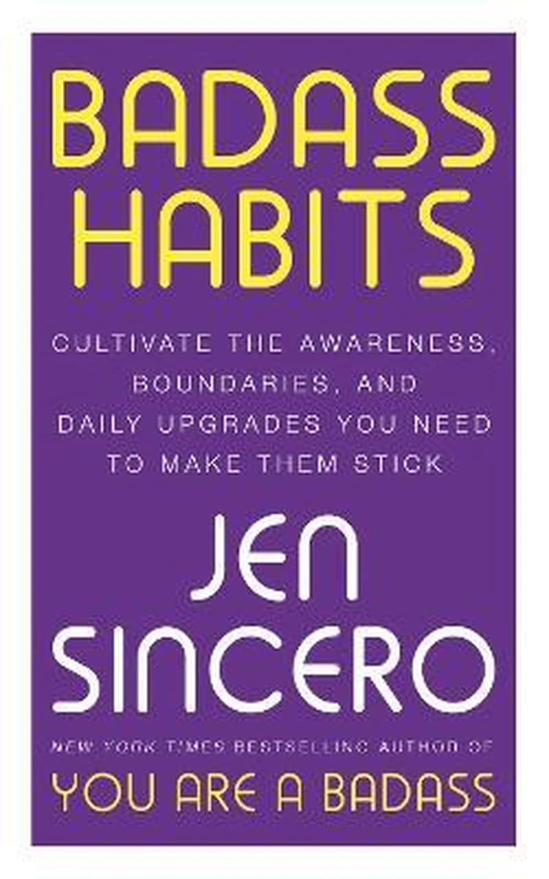 Badass Habits : Cultivate the Awareness, Boundaries, and Daily Upgrades You Need to Make Them Stick