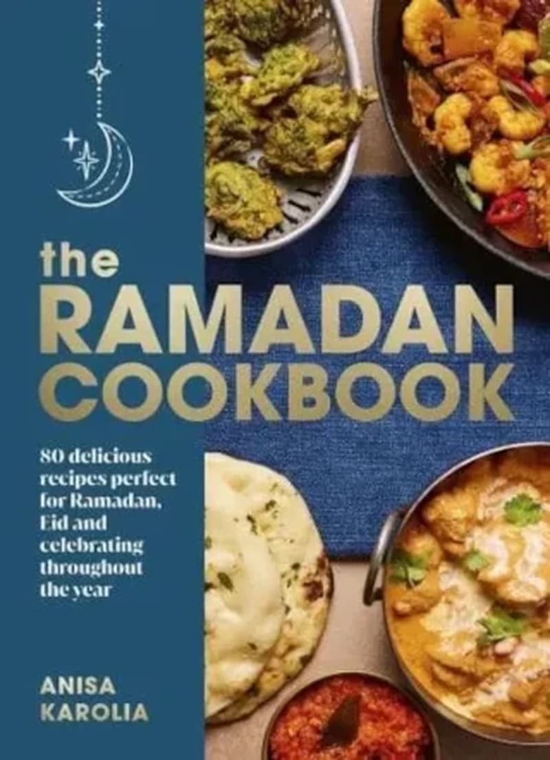 The Ramadan Cookbook 80 Delicious Recipes Perfect for Ramadan, Eid and Celebrating Throughout the Year