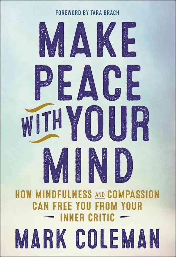 Make Peace with Your Mind : How Mindfulness and Compassion Can Free You from Your Inner Critic