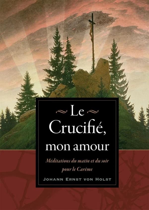 Crucifié, Mon Amour : Méditations du Matin et du Soir Pour le Carême