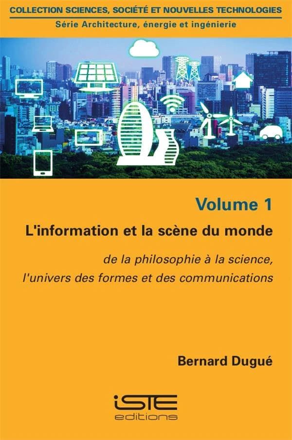 L'information et la scène du monde t.1 ; de la philosophie à la science, l'univers des formes et des communications