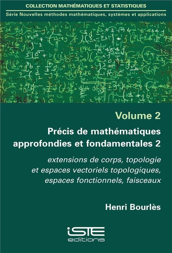 Précis de mathématiques approfondies et fondamentales. 2, Extensions de corps, topologie et espaces vectoriels topologiques, espaces fonctionnels, faisceaux