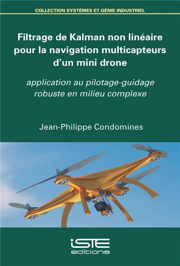 Filtrage de Kalman non linéaire pour la navigation multicapteurs d'un mini drone ; application au pilotage-guidage robuste en milieu complexe