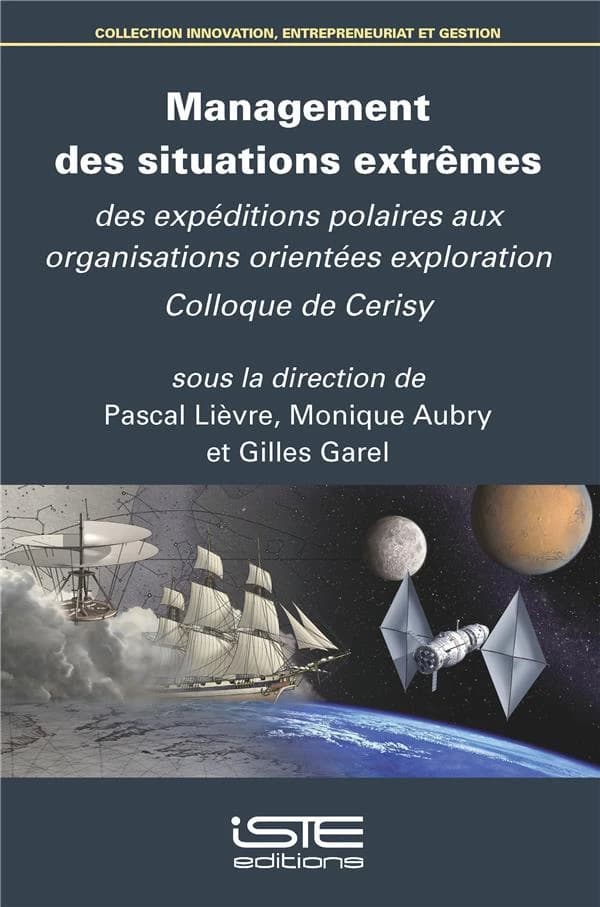 Management des situations extrêmes : des expéditions polaires aux organisations orientées exploration : [actes du colloque de Cerisy-la-Salle, du 14 au 21 juin 2016]