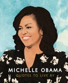 Michelle Obama : Quotes to Live By