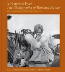 A Fearless Eye: The Photography of Barbara Ramos : San Francisco and California, 1969-1973