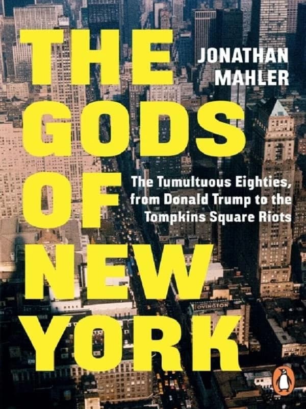 The Gods of New York : The Tumultuous Eighties, from Donald Trump to the Tompkins Square Riots