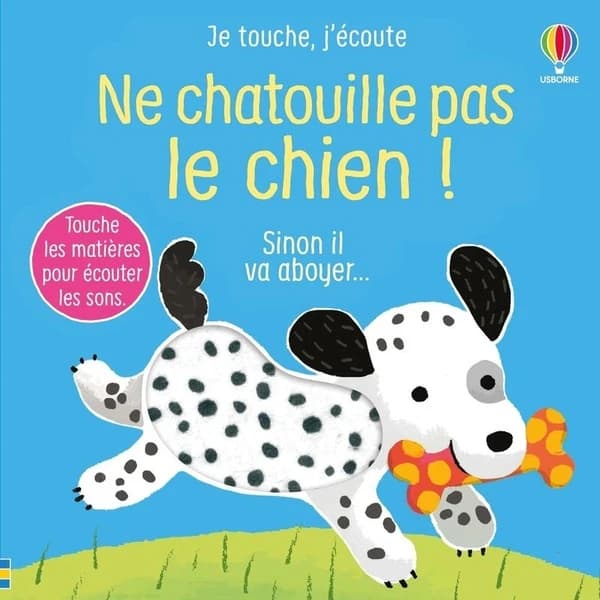 Ne chatouille pas le chien ! : sinon il va aboyer