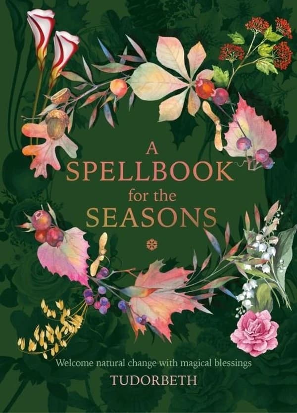 Spellbook for the Seasons : Magical Blessings to Celebrate the Natural Shifts and Transitions of Our Planets