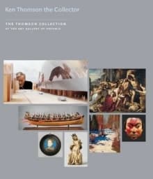 Ken Thomson the collector : the Thomson collection at the Art Gallery of Ontario