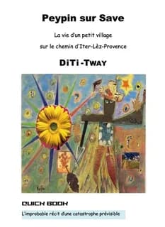 Peypin-sur-Save : la vie d'un petit village sur le chemin d'Iter-lèz-Provence : l'improbable récit d'une catastrophe prévisible