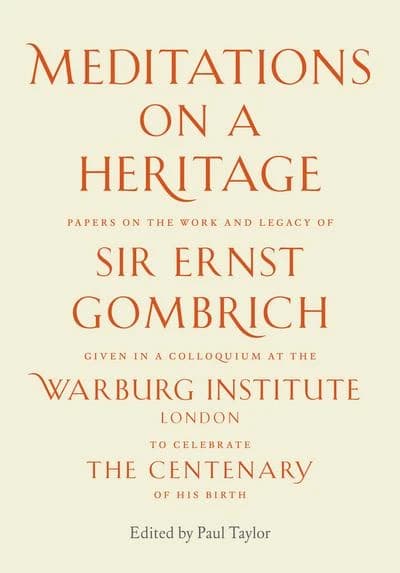 Meditations on a Heritage : Papers on the Work and Legacy of Sir Ernst Gombrich