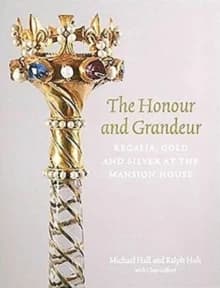The honour and grandeur : regalia, gold and silver at the Mansion House