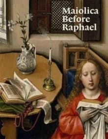 Maiolica Before Raphael : Italian Ceramics Before 1500