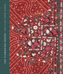 The Flowering Desert : Textiles from Sindh