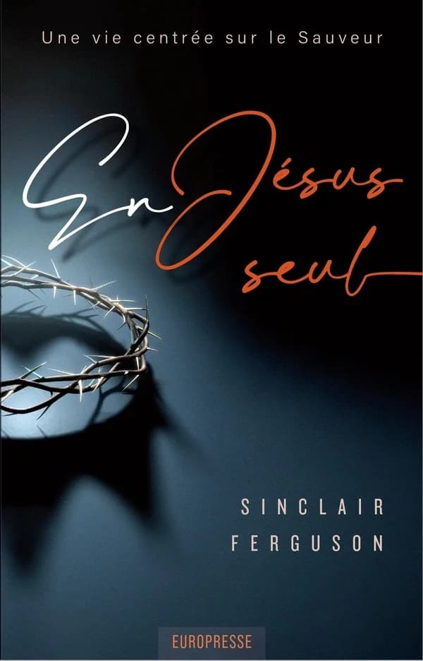 En Jésus seul : une vie centrée sur le Sauveur